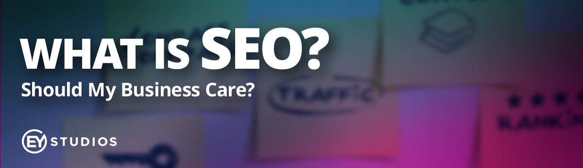 What Is SEO? Should My Business Care?