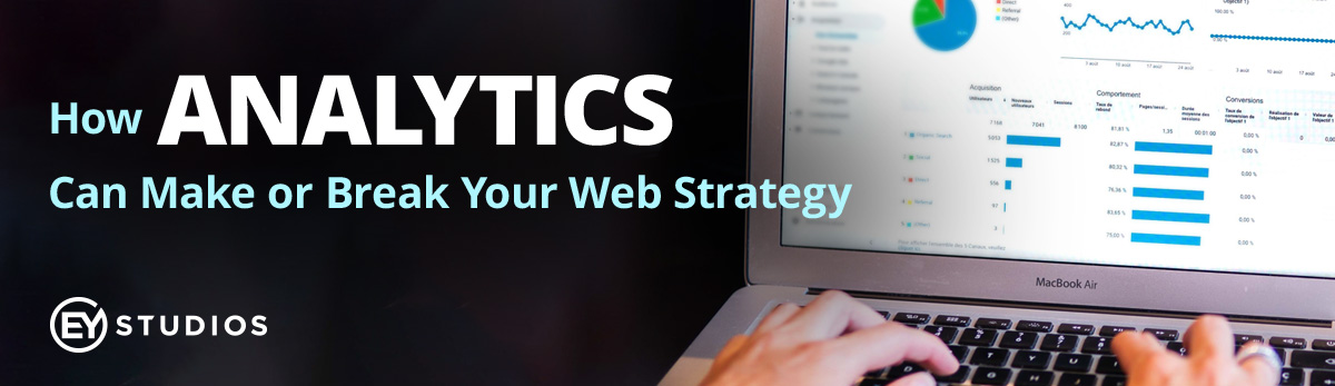 How Analytics Can Make Or Break Your Web Strategy