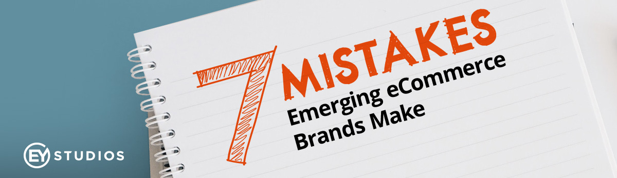 7 Mistakes Emerging eCommerce Brands Make