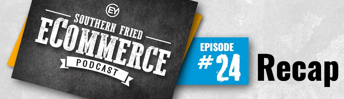 Southern Fried eCommerce Episode 24 Recap