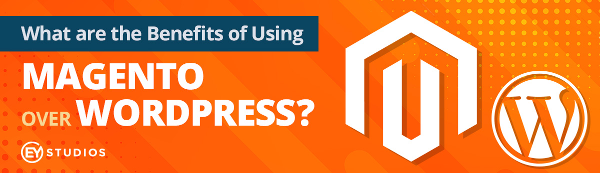 What Are The Benefits of Magento Over Wordpress?
