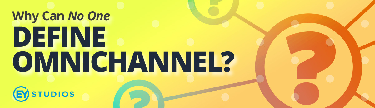 Why Can No One Define Omnichannel?