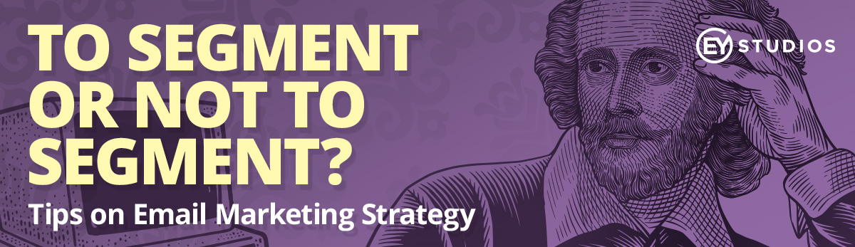 To Segment or Not To Segment? Tips on Email Marketing
