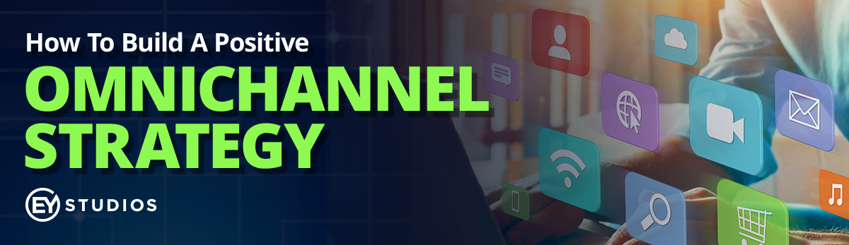How to Build a Positive Omnichannel Strategy