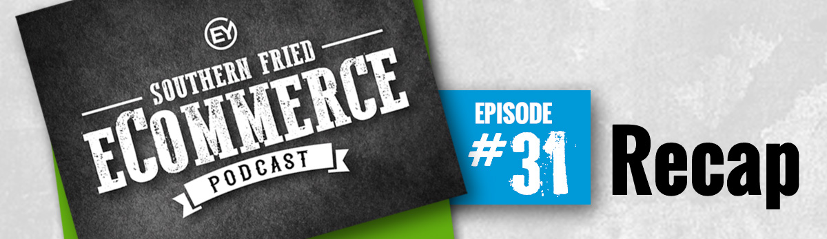 Southern Fried eCommerce Episode 31 Recap
