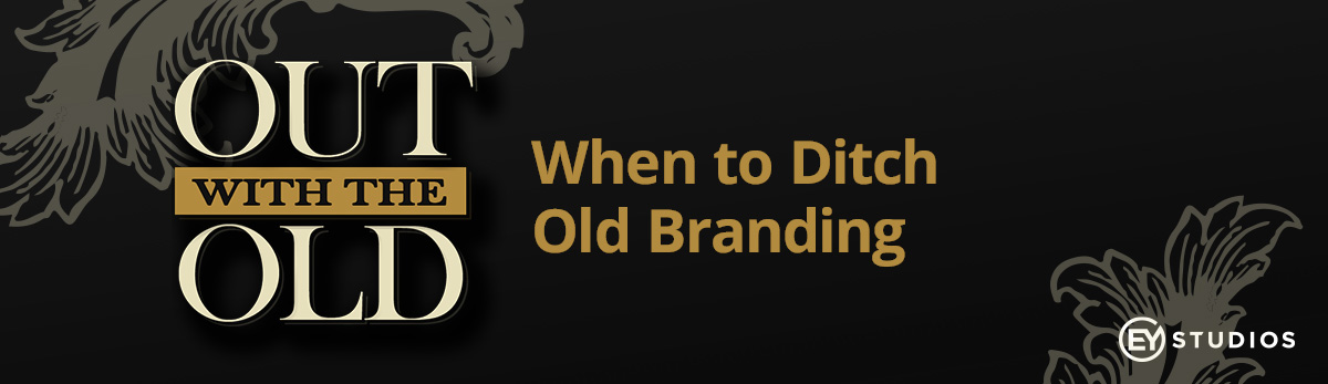 Out With The Old: When To Ditch Old Branding