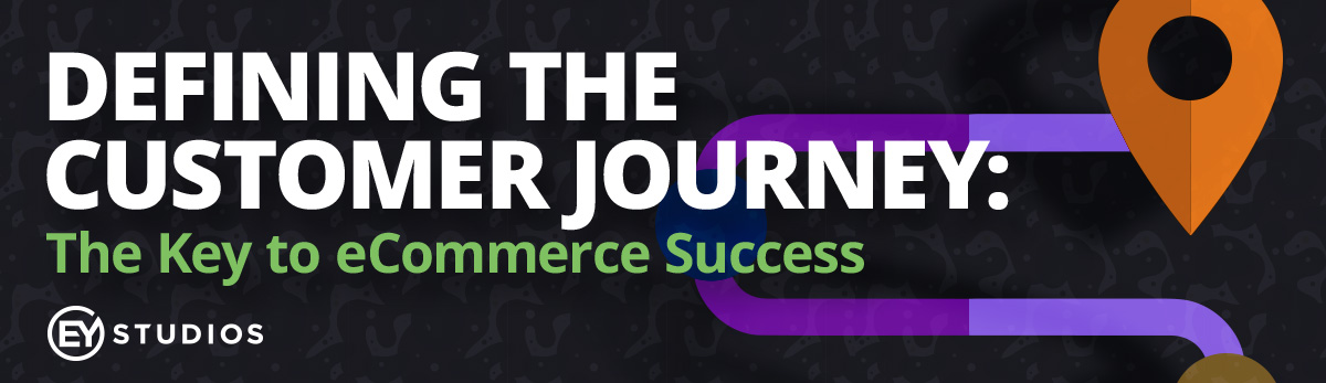 Defining The Customer Journey: The Key To eCommerce Success