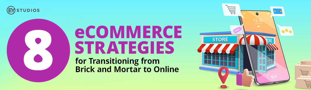 8 eCommerce Strategies For Transitioning from Brick and Mortar to Online